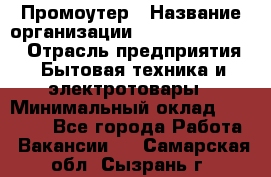 Промоутер › Название организации ­ Fusion Service › Отрасль предприятия ­ Бытовая техника и электротовары › Минимальный оклад ­ 14 000 - Все города Работа » Вакансии   . Самарская обл.,Сызрань г.